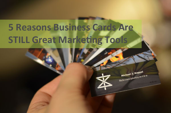 5 Reasons Business Cards Are STILL Great Marketing Tools