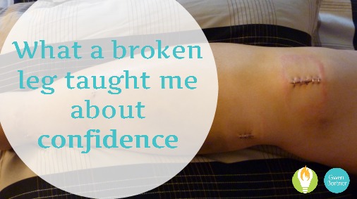 What a Broken Leg Taught Me About Confidence