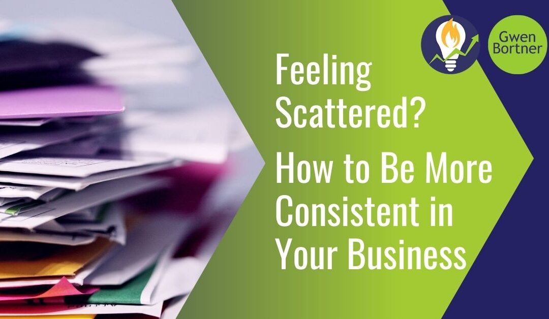 Feeling Scattered? How to Be More Consistent in Your Business